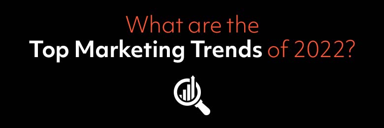 What are the Top Marketing Trends of 2022?