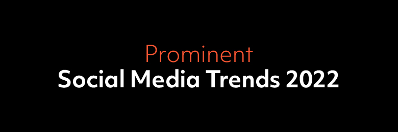 Prominent Social Media Trends 2022