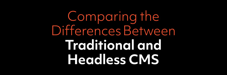 Comparing the Differences Between Traditional and Headless CMS