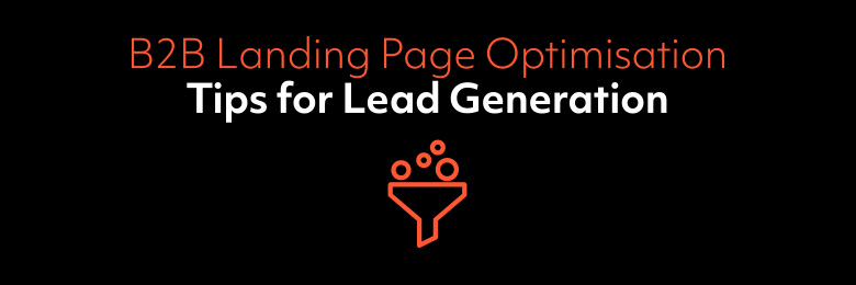 B2B Landing Page Optimisation Tips for Lead Generation