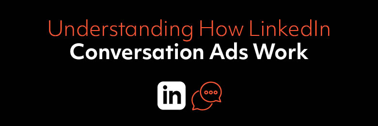 Understanding How LinkedIn Conversation Ads Work