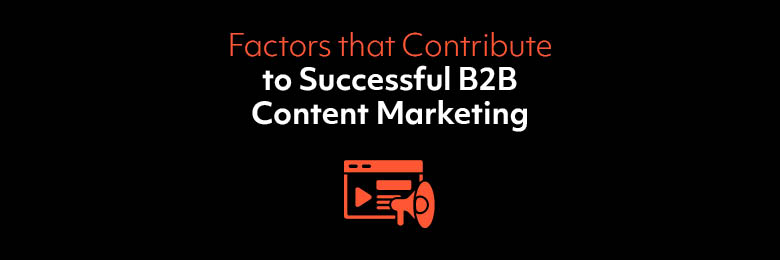 Factors that Contribute to Successful B2B Content Marketing